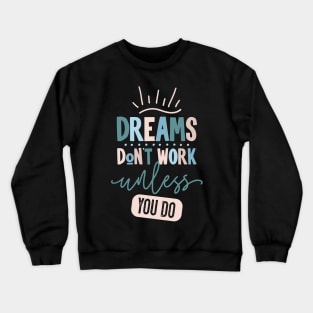 Dreams Don't Work Unless You Do Crewneck Sweatshirt